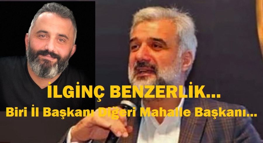 İLGİNÇ BENZERLİK...Biri İl Başkanı Diğeri Mahalle Başkanı...