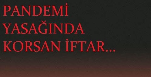 PANDEMİ YASAĞINDA KORSAN İFTAR…