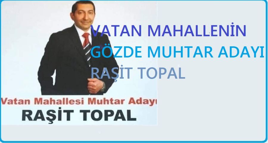 BAYRAMPAŞA VATAN MAHALLESİNİN FAVORİ ADAYI RAŞİT TOPAL…