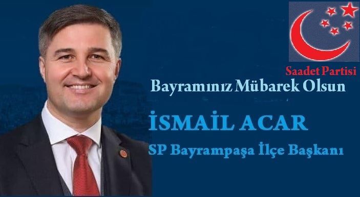 SAADET PARTİSİ  İLÇE BAŞKANI İSMAİL ACAR’dan BAYRAM MESAJI…