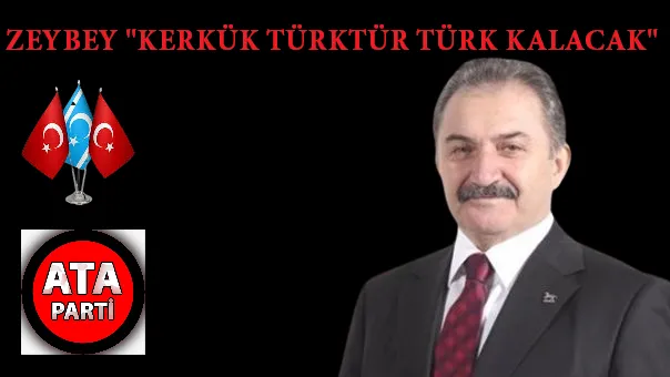 Ata Genel Başkanı Zeybek;Kerkük Türktür Türk Kalacak..! 