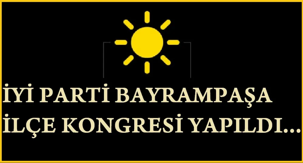 İyi Parti Bayrampaşa İlçe Kongresi Yapıldı…