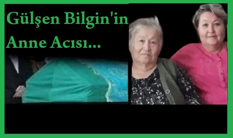 Kaymakamlık Emektar Yazı İşleri Müdüresi Gülşen Bilgin’in Anne Acısı…