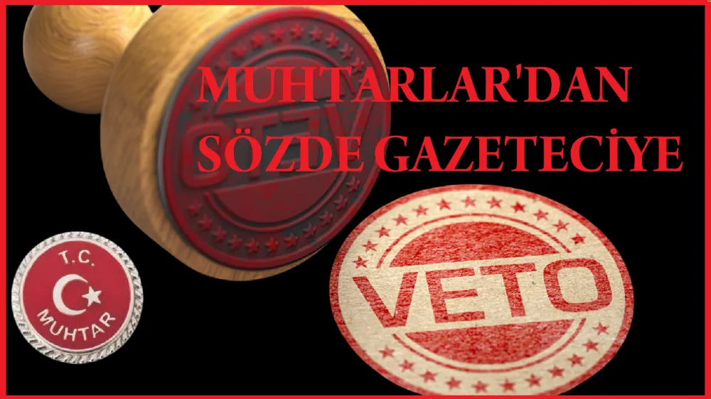 Muhtarlardan Sözde Gazeteciye Veto…