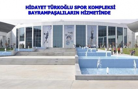 HİDAYET TÜRKOĞLU SPOR KOMPLEKSİ BAYRAMPAŞALILARIN HİZMETİNDE 