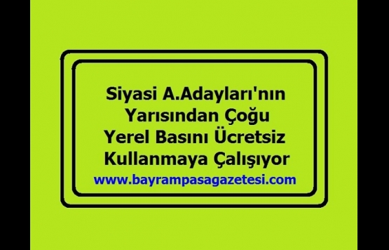 Siyasi A.Adaylarının Yarısından Çoğu Yerel Basını Ücretsiz Kullanmaya Çalışıyor